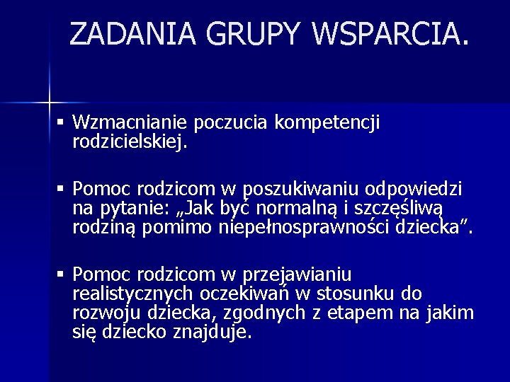 ZADANIA GRUPY WSPARCIA. § Wzmacnianie poczucia kompetencji rodzicielskiej. § Pomoc rodzicom w poszukiwaniu odpowiedzi