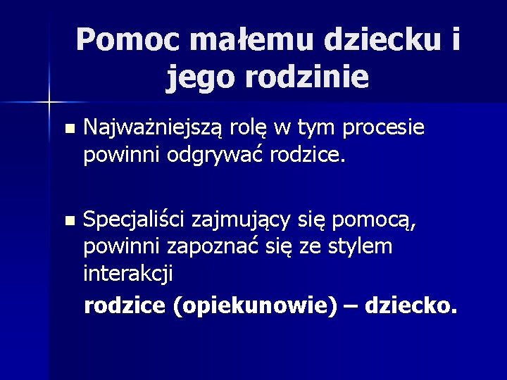 Pomoc małemu dziecku i jego rodzinie n Najważniejszą rolę w tym procesie powinni odgrywać