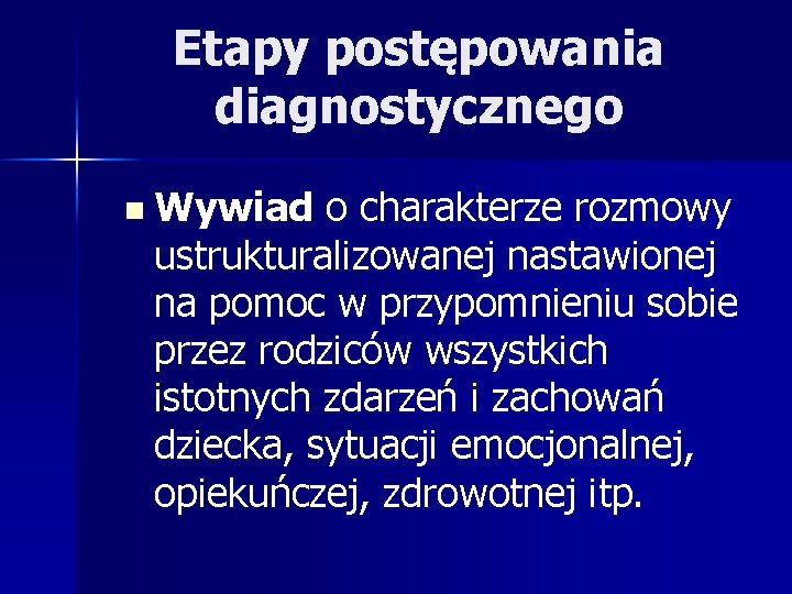 Etapy postępowania diagnostycznego n Wywiad o charakterze rozmowy ustrukturalizowanej nastawionej na pomoc w przypomnieniu