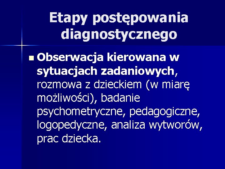 Etapy postępowania diagnostycznego n Obserwacja kierowana w sytuacjach zadaniowych, rozmowa z dzieckiem (w miarę