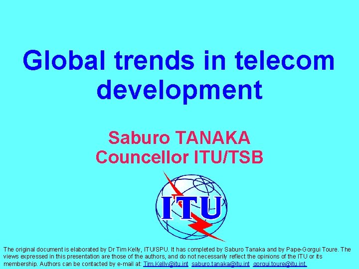 Global trends in telecom development Saburo TANAKA Councellor ITU/TSB The original document is elaborated