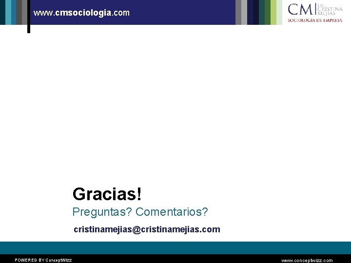 www. cmsociologia. com Gracias! Preguntas? Comentarios? cristinamejias@cristinamejias. com POWERED BY Concept. Wizz www. conceptwizz.