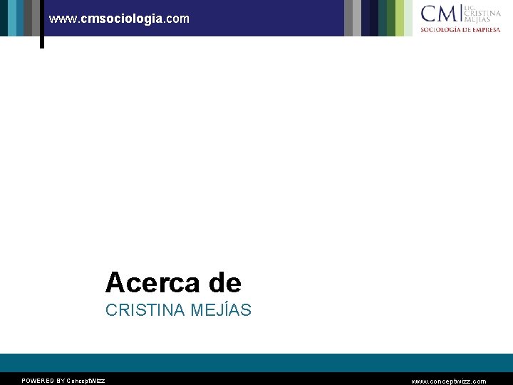 www. cmsociologia. com Acerca de CRISTINA MEJÍAS POWERED BY Concept. Wizz www. conceptwizz. com