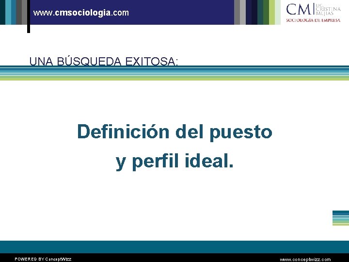 www. cmsociologia. com UNA BÚSQUEDA EXITOSA: Definición del puesto y perfil ideal. POWERED BY