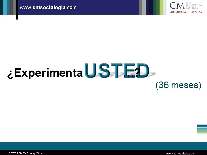 www. cmsociologia. com ¿Experimenta …? (36 meses) POWERED BY Concept. Wizz www. conceptwizz. com