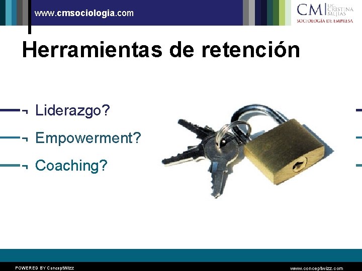 www. cmsociologia. com Herramientas de retención ¬ Liderazgo? ¬ Empowerment? ¬ Coaching? POWERED BY