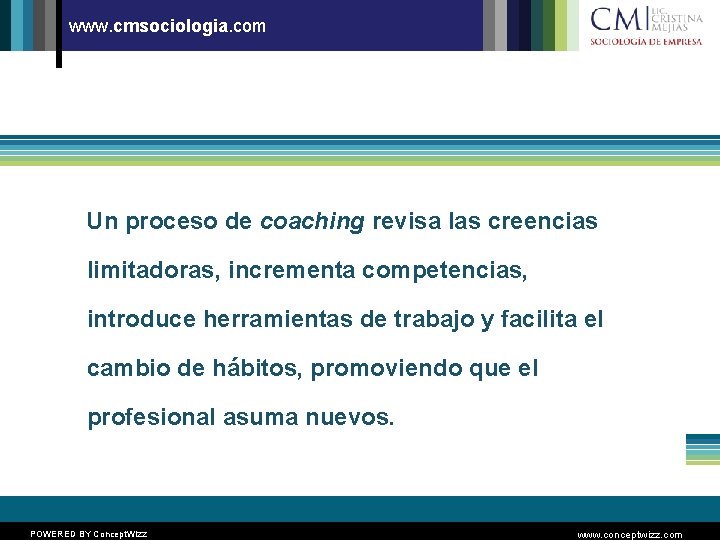 www. cmsociologia. com Un proceso de coaching revisa las creencias limitadoras, incrementa competencias, introduce