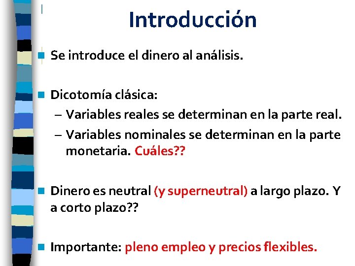 Introducción n Se introduce el dinero al análisis. n Dicotomía clásica: – Variables reales