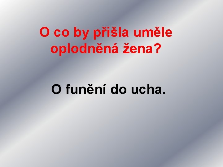 O co by přišla uměle oplodněná žena? O funění do ucha. 