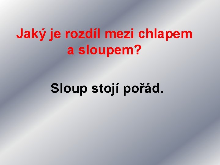 Jaký je rozdíl mezi chlapem a sloupem? Sloup stojí pořád. 