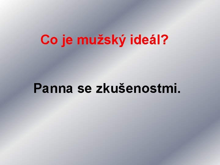 Co je mužský ideál? Panna se zkušenostmi. 