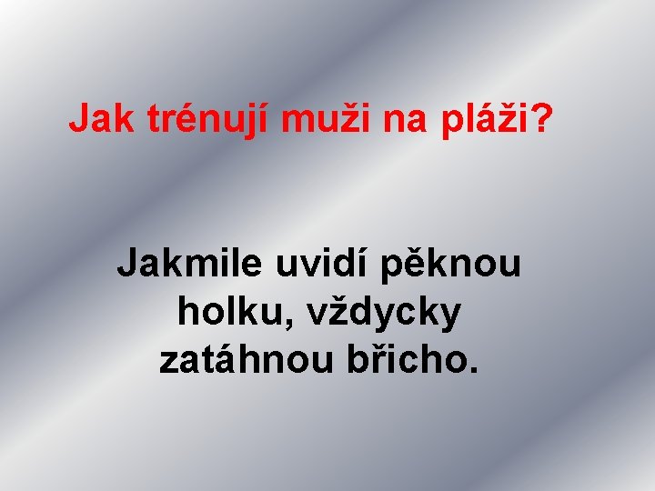 Jak trénují muži na pláži? Jakmile uvidí pěknou holku, vždycky zatáhnou břicho. 