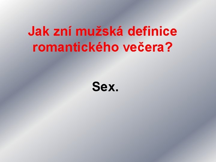 Jak zní mužská definice romantického večera? Sex. 