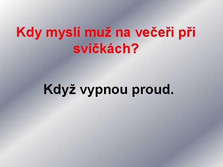 Kdy myslí muž na večeři při svíčkách? Když vypnou proud. 