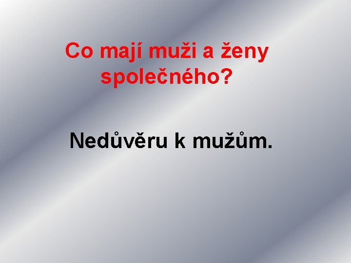Co mají muži a ženy společného? Nedůvěru k mužům. 