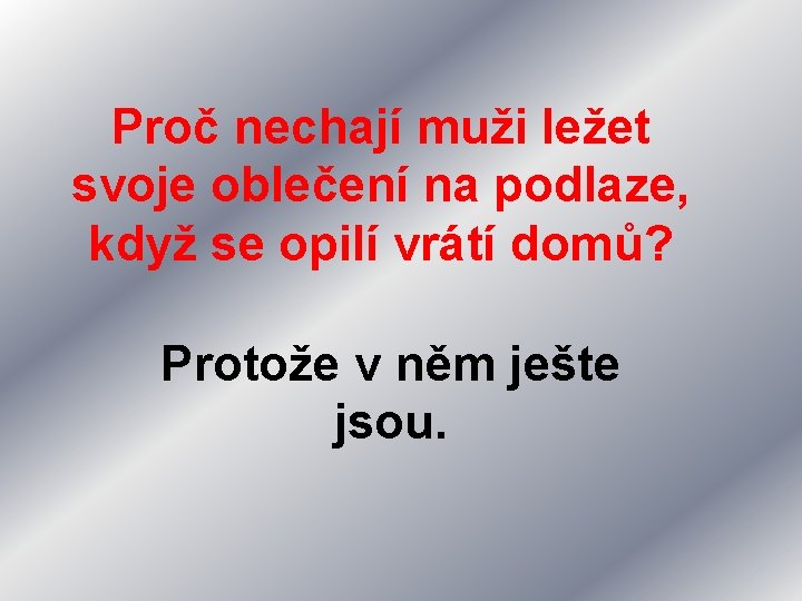 Proč nechají muži ležet svoje oblečení na podlaze, když se opilí vrátí domů? Protože