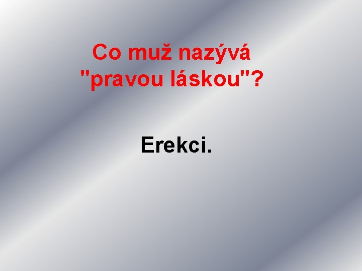Co muž nazývá "pravou láskou"? Erekci. 