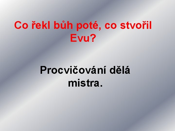 Co řekl bůh poté, co stvořil Evu? Procvičování dělá mistra. 