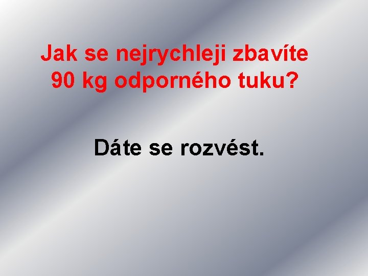 Jak se nejrychleji zbavíte 90 kg odporného tuku? Dáte se rozvést. 