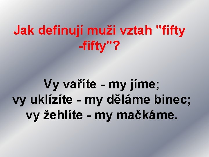 Jak definují muži vztah "fifty -fifty"? Vy vaříte - my jíme; vy uklízíte -