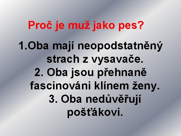 Proč je muž jako pes? 1. Oba mají neopodstatněný strach z vysavače. 2. Oba