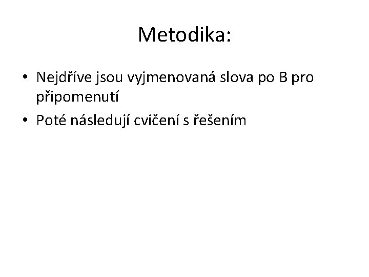 Metodika: • Nejdříve jsou vyjmenovaná slova po B pro připomenutí • Poté následují cvičení