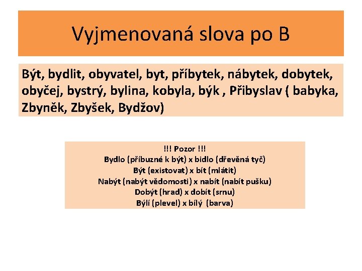 Vyjmenovaná slova po B Být, bydlit, obyvatel, byt, příbytek, nábytek, dobytek, obyčej, bystrý, bylina,