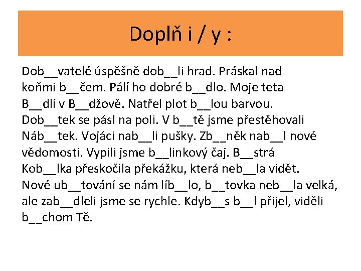 Doplň i / y : Dob__vatelé úspěšně dob__li hrad. Práskal nad koňmi b__čem. Pálí