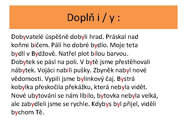 Doplň i / y : Dobyvatelé úspěšně dobyli hrad. Práskal nad koňmi bičem. Pálí