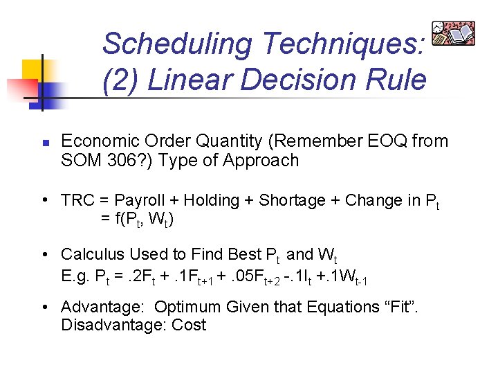 Scheduling Techniques: (2) Linear Decision Rule n Economic Order Quantity (Remember EOQ from SOM