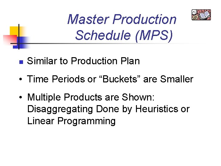 Master Production Schedule (MPS) n Similar to Production Plan • Time Periods or “Buckets”