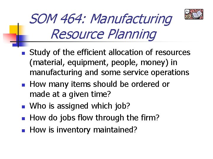 SOM 464: Manufacturing Resource Planning n n n Study of the efficient allocation of