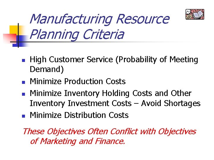 Manufacturing Resource Planning Criteria n n High Customer Service (Probability of Meeting Demand) Minimize