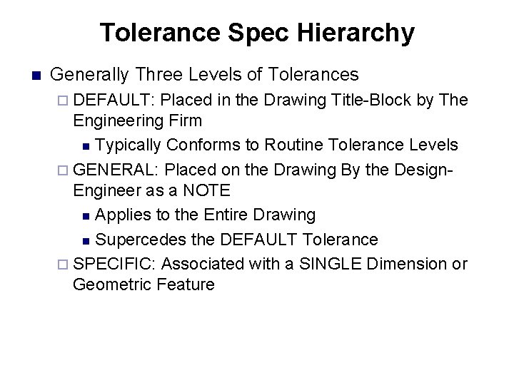 Tolerance Spec Hierarchy n Generally Three Levels of Tolerances ¨ DEFAULT: Placed in the Tolerance Spec Hierarchy n Generally Three Levels of Tolerances ¨ DEFAULT: Placed in the