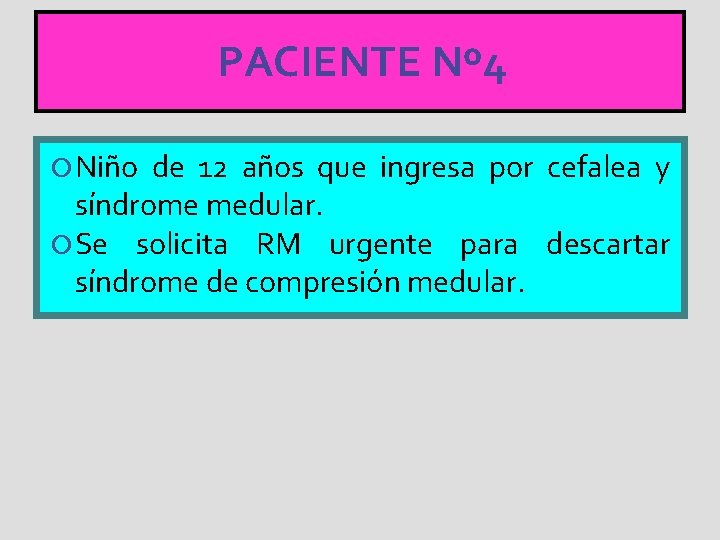 PACIENTE Nº 4 Niño de 12 años que ingresa por cefalea y síndrome medular.