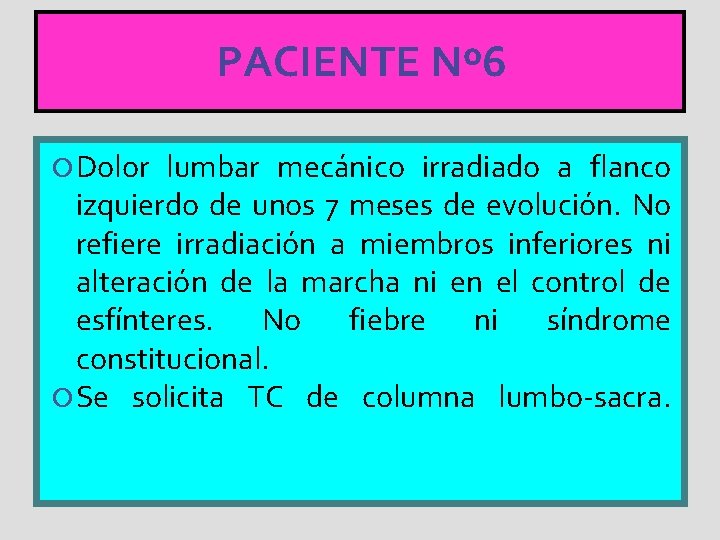 PACIENTE Nº 6 Dolor lumbar mecánico irradiado a flanco izquierdo de unos 7 meses