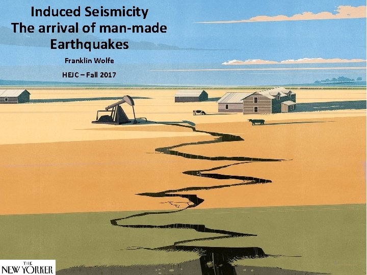 Induced Seismicity The arrival of man-made Earthquakes Franklin Wolfe HEJC – Fall 2017 1