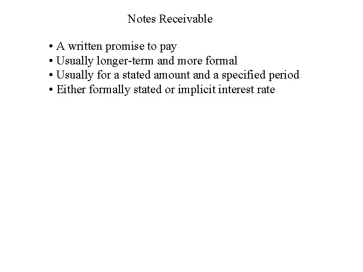 Notes Receivable • A written promise to pay • Usually longer-term and more formal