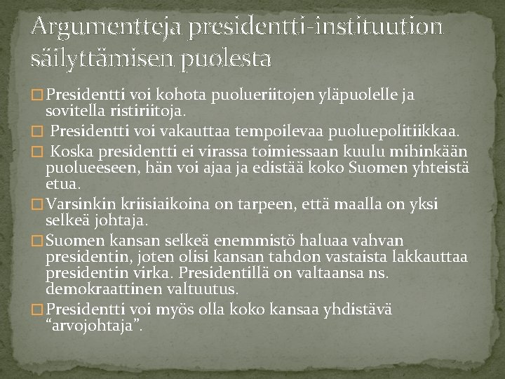 Argumentteja presidentti-instituution säilyttämisen puolesta � Presidentti voi kohota puolueriitojen yläpuolelle ja sovitella ristiriitoja. �