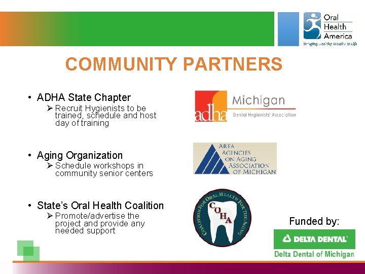 COMMUNITY PARTNERS • ADHA State Chapter Ø Recruit Hygienists to be trained, schedule and