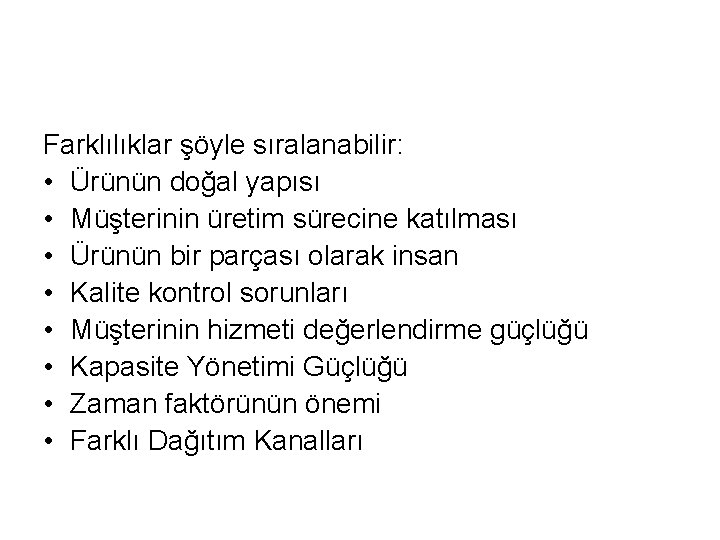 Farklılıklar şöyle sıralanabilir: • Ürünün doğal yapısı • Müşterinin üretim sürecine katılması • Ürünün