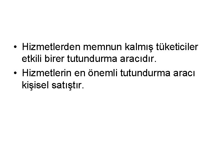  • Hizmetlerden memnun kalmış tüketiciler etkili birer tutundurma aracıdır. • Hizmetlerin en önemli