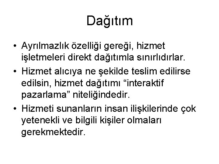 Dağıtım • Ayrılmazlık özelliği gereği, hizmet işletmeleri direkt dağıtımla sınırlıdırlar. • Hizmet alıcıya ne