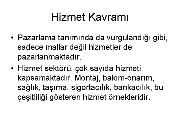 Hizmet Kavramı • Pazarlama tanımında da vurgulandığı gibi, sadece mallar değil hizmetler de pazarlanmaktadır.