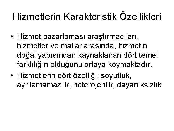 Hizmetlerin Karakteristik Özellikleri • Hizmet pazarlaması araştırmacıları, hizmetler ve mallar arasında, hizmetin doğal yapısından