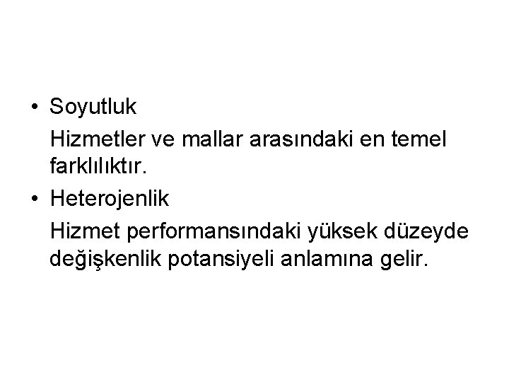  • Soyutluk Hizmetler ve mallar arasındaki en temel farklılıktır. • Heterojenlik Hizmet performansındaki