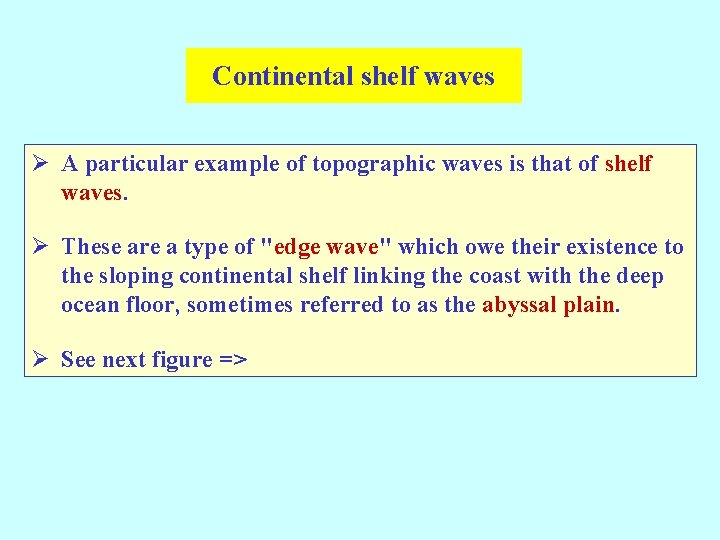 Continental shelf waves Ø A particular example of topographic waves is that of shelf