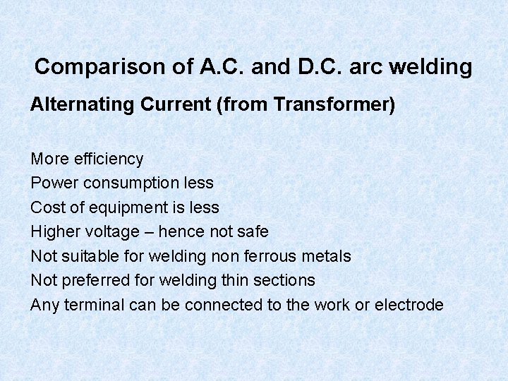 Comparison of A. C. and D. C. arc welding Alternating Current (from Transformer) More