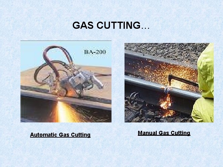 GAS CUTTING… Automatic Gas Cutting Manual Gas Cutting 