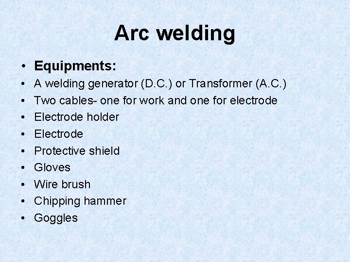 Arc welding • Equipments: • • • A welding generator (D. C. ) or